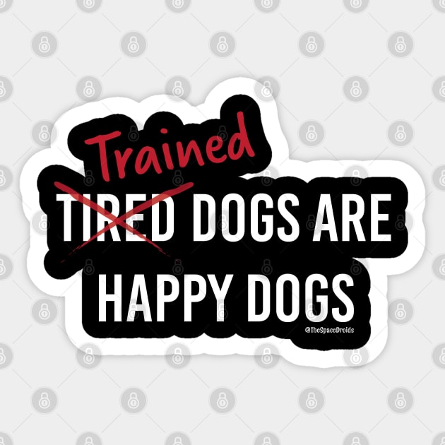 Trained Dogs are Happy Dogs (White Text) Sticker by SpaceDroids